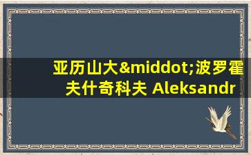 亚历山大·波罗霍夫什奇科夫 Aleksandr